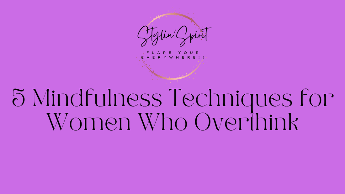 5 Mindfulness Techniques for Women Who Overthink - Stylin Spirit