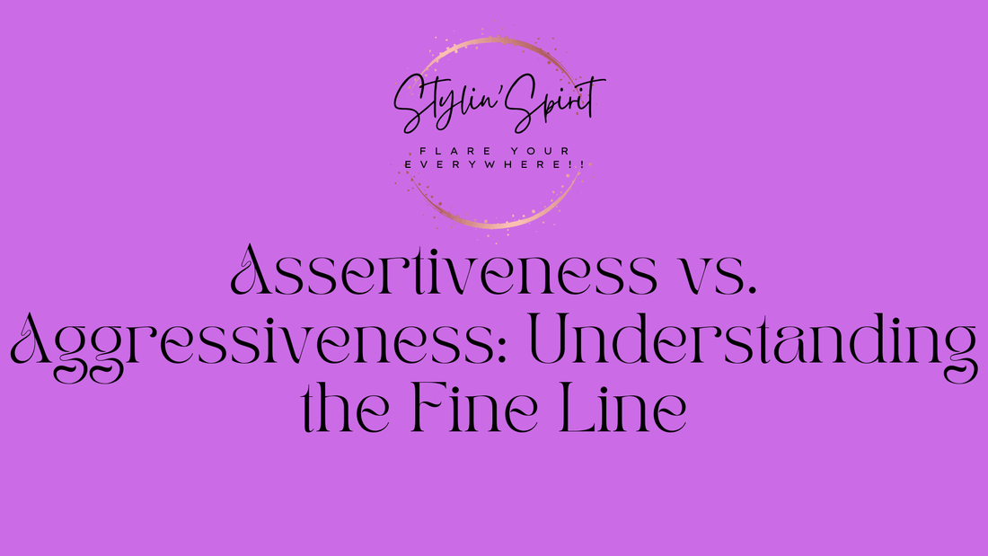 Assertiveness vs. Aggressiveness: Understanding the Fine Line - Stylin Spirit