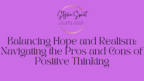 Balancing Hope and Realism: Navigating the Pros and Cons of Positive Thinking - Stylin Spirit