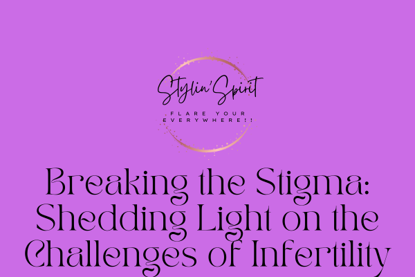 Breaking the Stigma: Shedding Light on the Challenges of Infertility