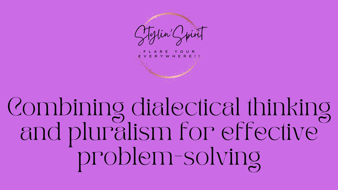 Combining dialectical thinking and pluralism for effective problem-solving