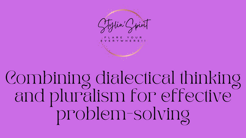 Combining dialectical thinking and pluralism for effective problem-solving