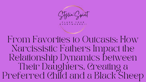 From Favorites to Outcasts: How Narcissistic Fathers Impact the Relationship Dynamics between Their Daughters, Creating a Preferred Child and a Black Sheep