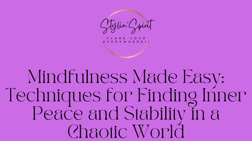 Mindfulness Made Easy: Techniques for Finding Inner Peace and Stability in a Chaotic World