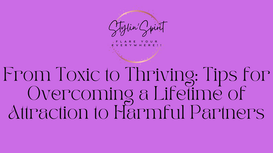 From Toxic to Thriving: Tips for Overcoming a Lifetime of Attraction to Harmful Partners