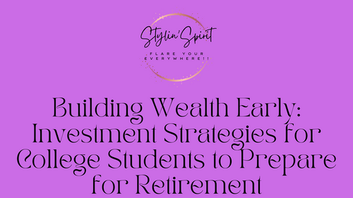 Building Wealth Early: Investment Strategies for College Students to Prepare for Retirement