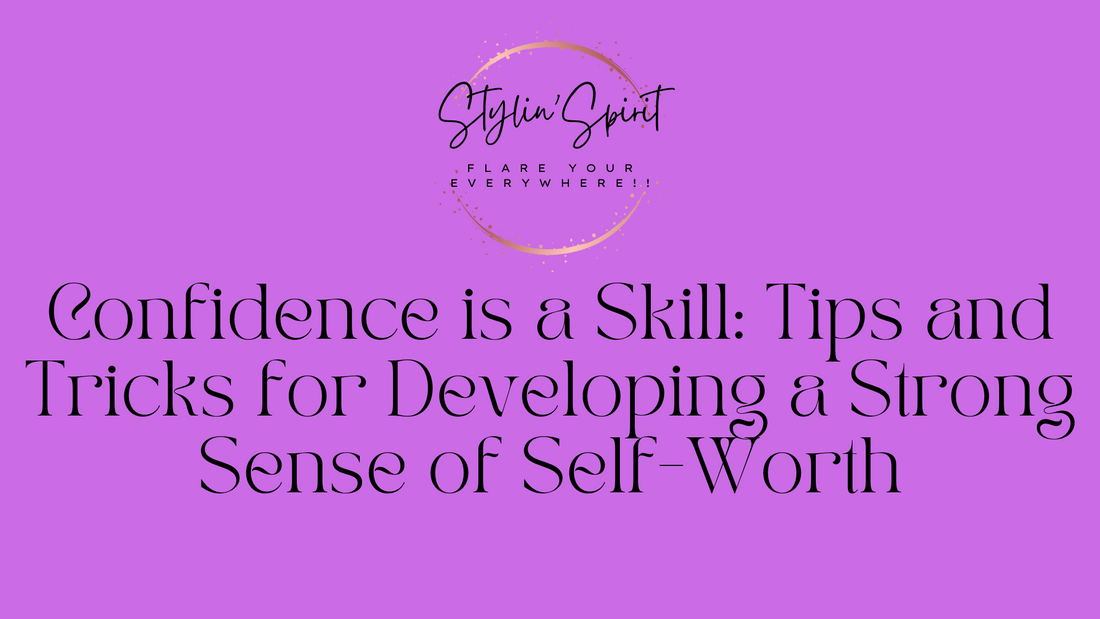 Confidence is a Skill: Tips and Tricks for Developing a Strong Sense of Self-Worth