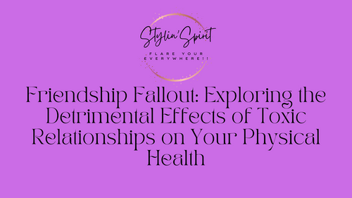 Friendship Fallout: Exploring the Detrimental Effects of Toxic Relationships on Your Physical Health