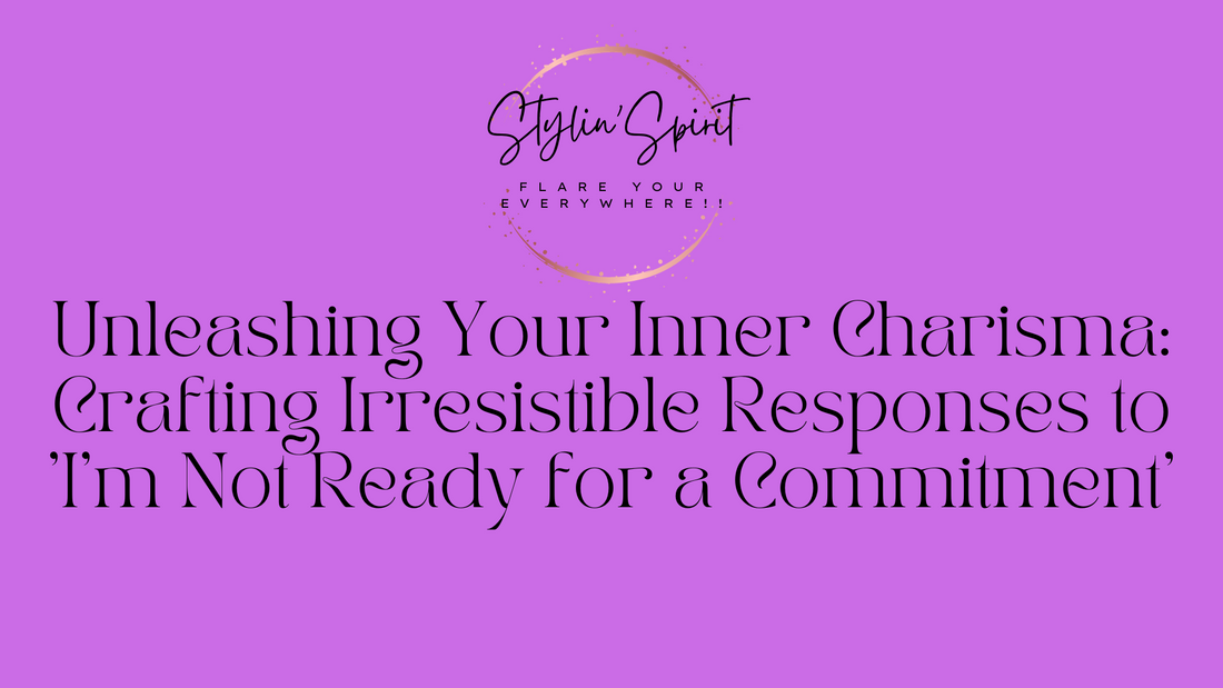 Unleashing Your Inner Charisma: Crafting Irresistible Responses to 'I'm Not Ready for a Commitment'