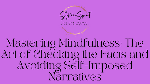Mastering Mindfulness: The Art of Checking the Facts and Avoiding Self-Imposed Narratives