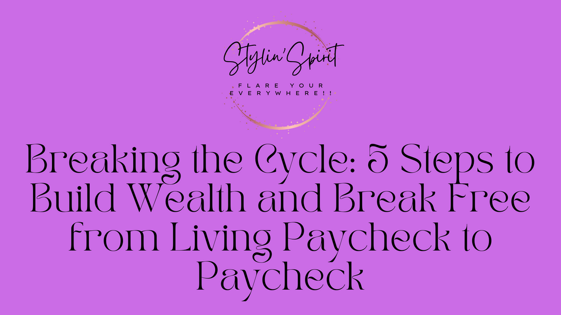 Breaking the Cycle: 5 Steps to Build Wealth and Break Free from Living Paycheck to Paycheck