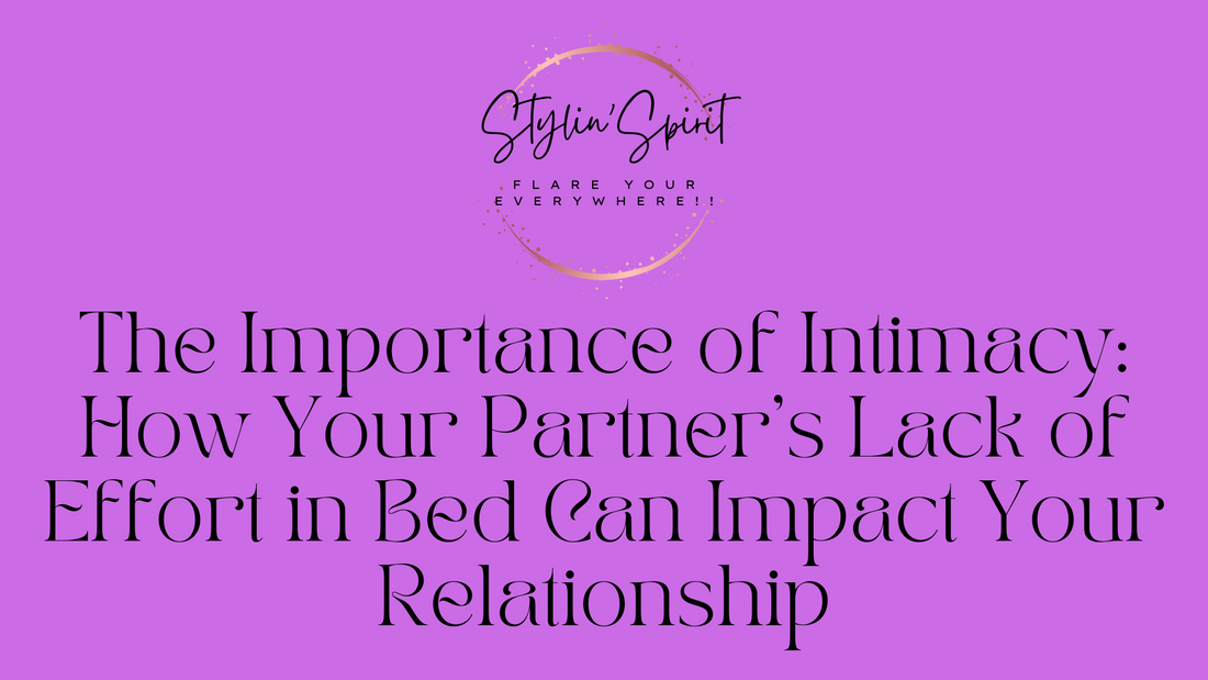 The Importance of Intimacy: How Your Partner's Lack of Effort in Bed Can Impact Your Relationship