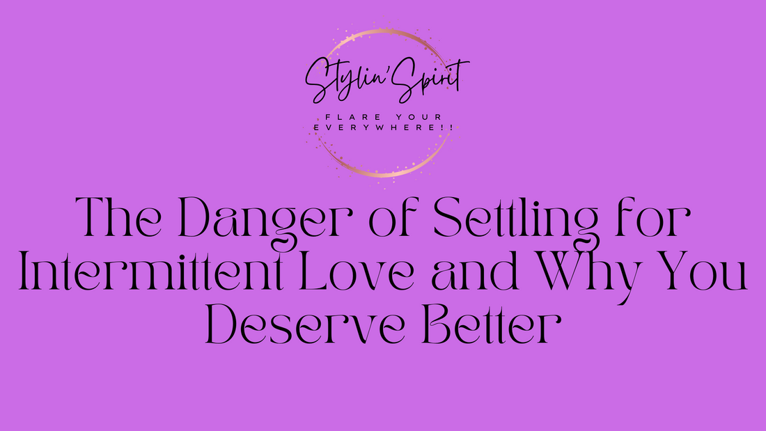 The Danger of Settling for Intermittent Love and Why You Deserve Better