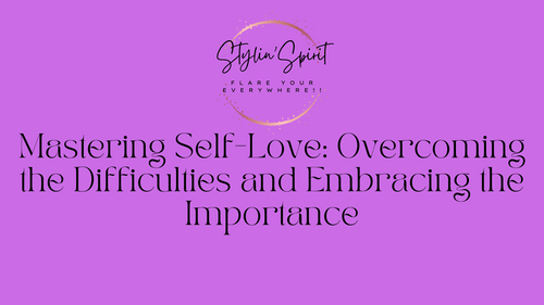 Mastering Self-Love: Overcoming the Difficulties and Embracing the Importance