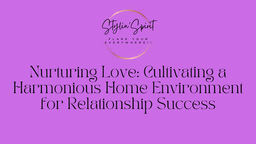 Nurturing Love: Cultivating a Harmonious Home Environment for Relationship Success