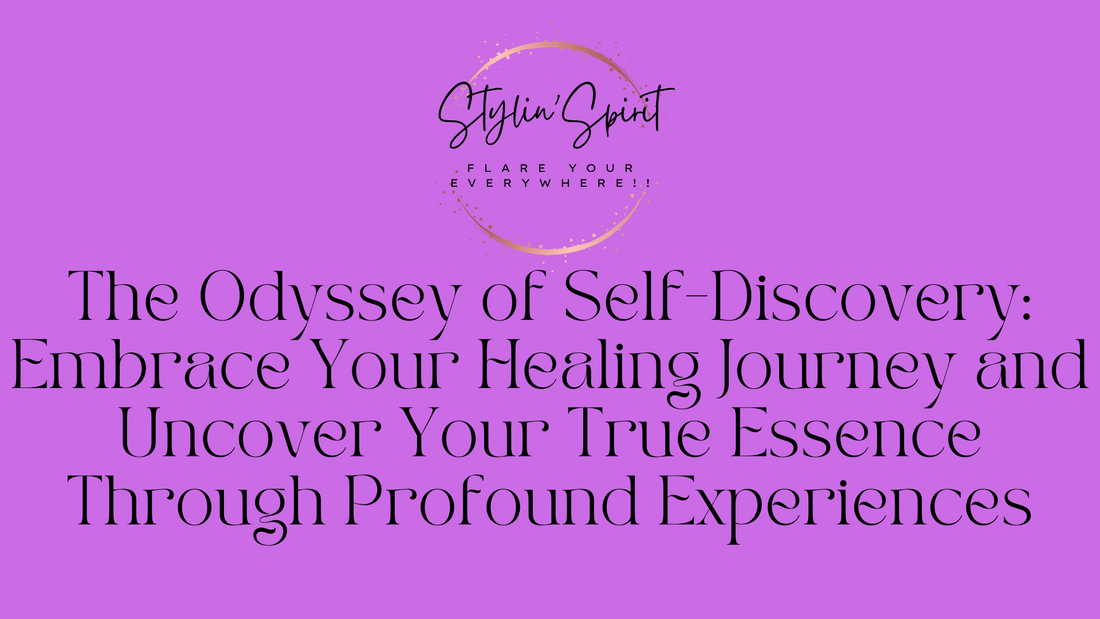 The Odyssey of Self-Discovery: Embrace Your Healing Journey and Uncover Your True Essence Through Profound Experiences