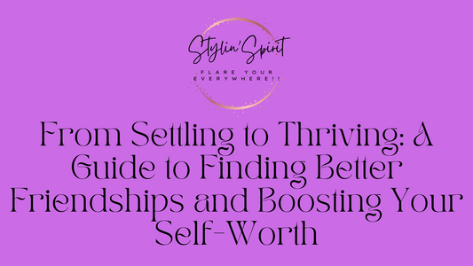 From Settling to Thriving: A Guide to Finding Better Friendships and Boosting Your Self-Worth