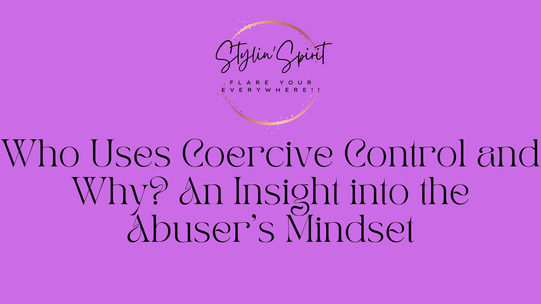 Who Uses Coercive Control and Why? An Insight into the Abuser's Mindset