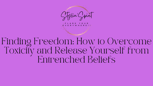 Finding Freedom: How to Overcome Toxicity and Release Yourself from Entrenched Beliefs