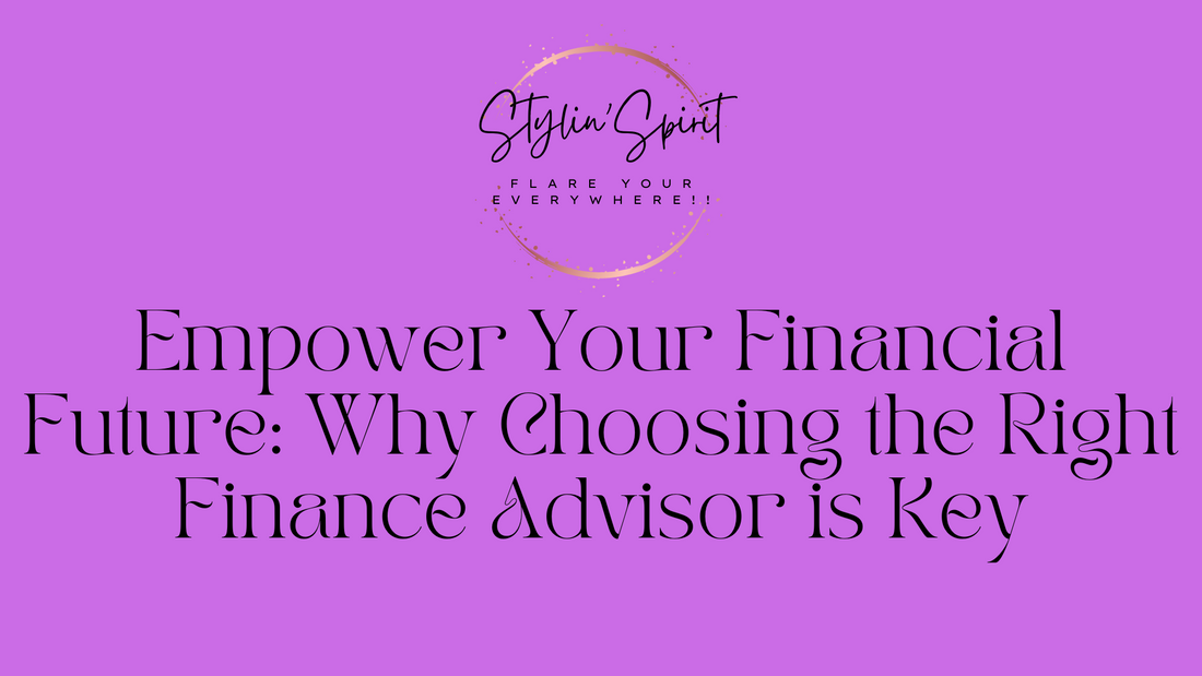 Empower Your Financial Future: Why Choosing the Right Finance Advisor is Key