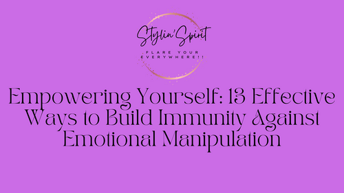 Empowering Yourself: 13 Effective Ways to Build Immunity Against Emotional Manipulation