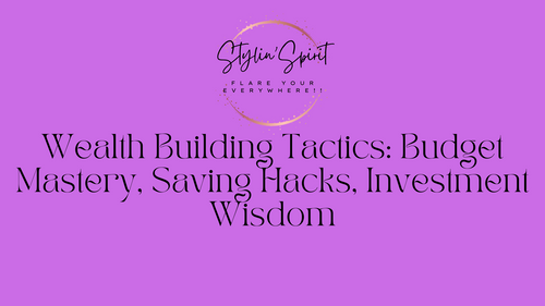 Wealth Building Tactics: Budget Mastery, Saving Hacks, Investment Wisdom