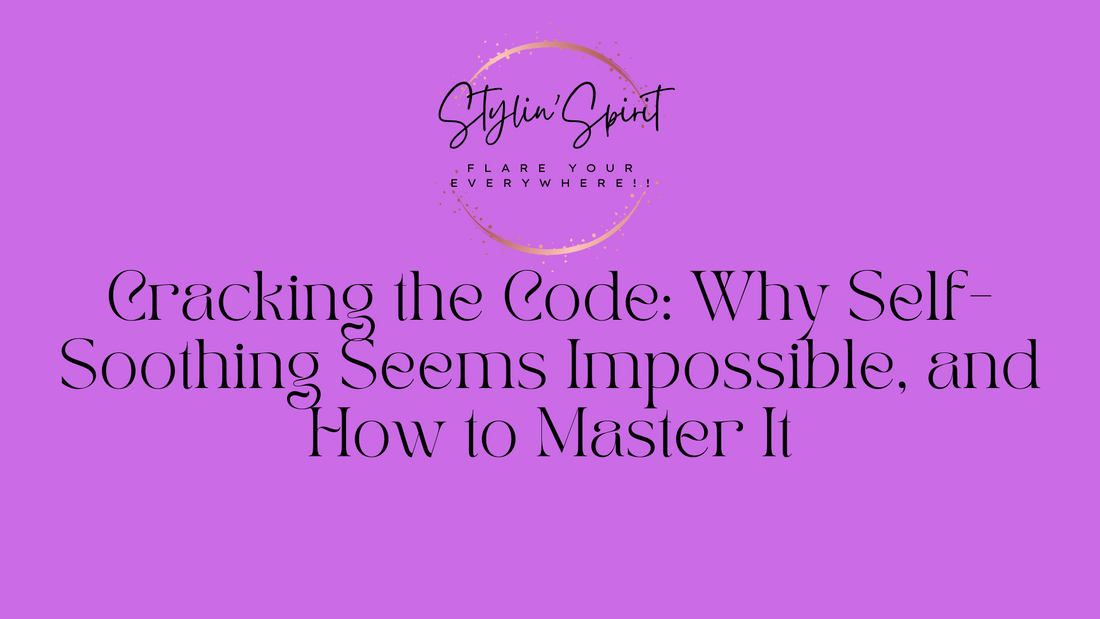 Cracking the Code: Why Self-Soothing Seems Impossible, and How to Master It