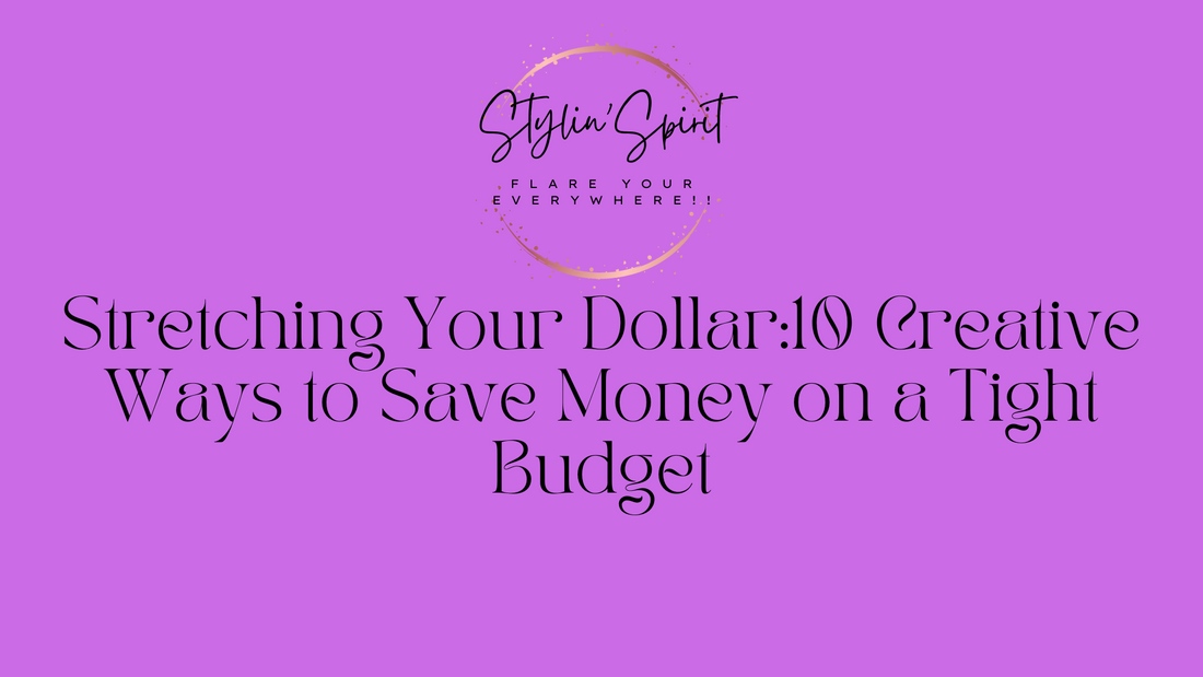 Stretching Your Dollar:10 Creative Ways to Save Money on a Tight Budget