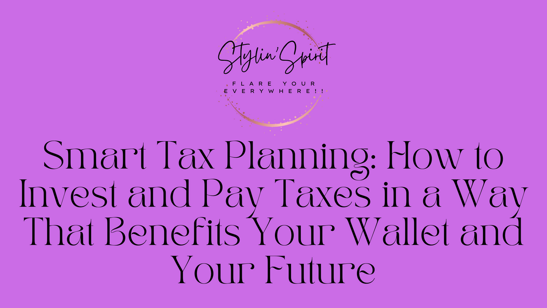 Smart Tax Planning: How to Invest and Pay Taxes in a Way That Benefits Your Wallet and Your Future