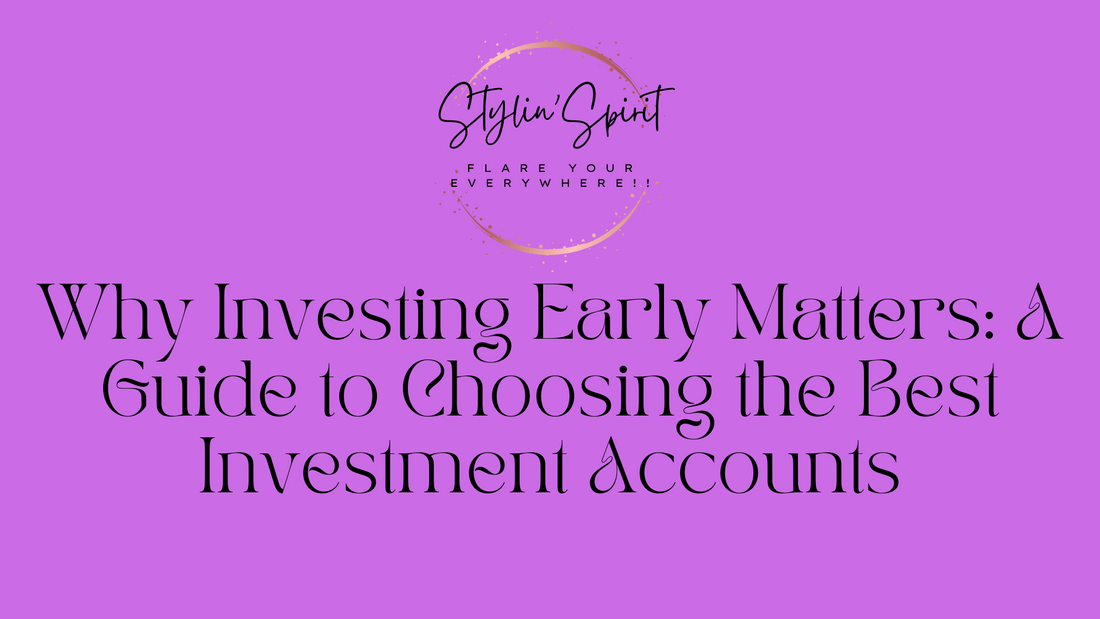 Why Investing Early Matters: A Guide to Choosing the Best Investment Accounts