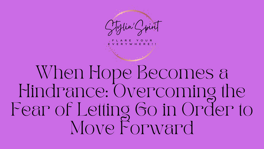 When Hope Becomes a Hindrance: Overcoming the Fear of Letting Go in Order to Move Forward