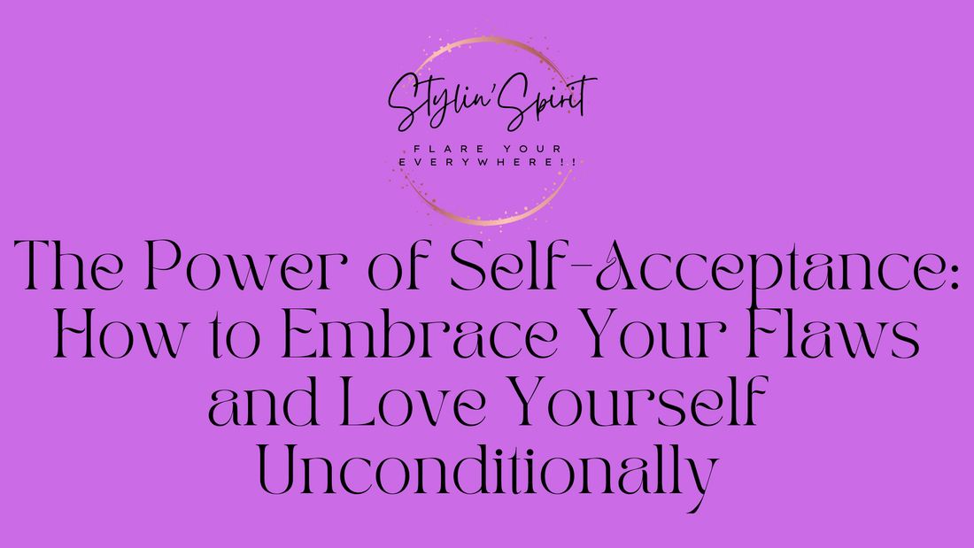 The Power of Self-Acceptance: How to Embrace Your Flaws and Love Yourself Unconditionally