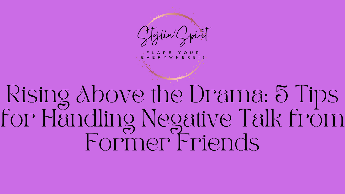 Rising Above the Drama: 5 Tips for Handling Negative Talk from Former Friends