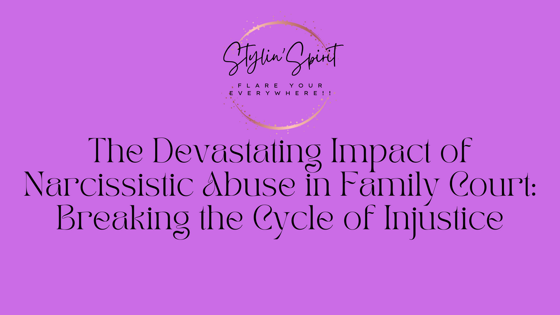 The Devastating Impact of Narcissistic Abuse in Family Court: Breaking the Cycle of Injustice
