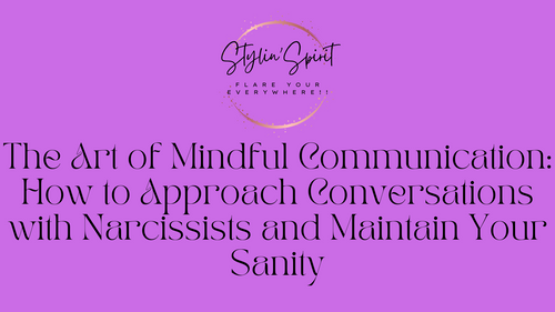 The Art of Mindful Communication: How to Approach Conversations with Narcissists and Maintain Your Sanity