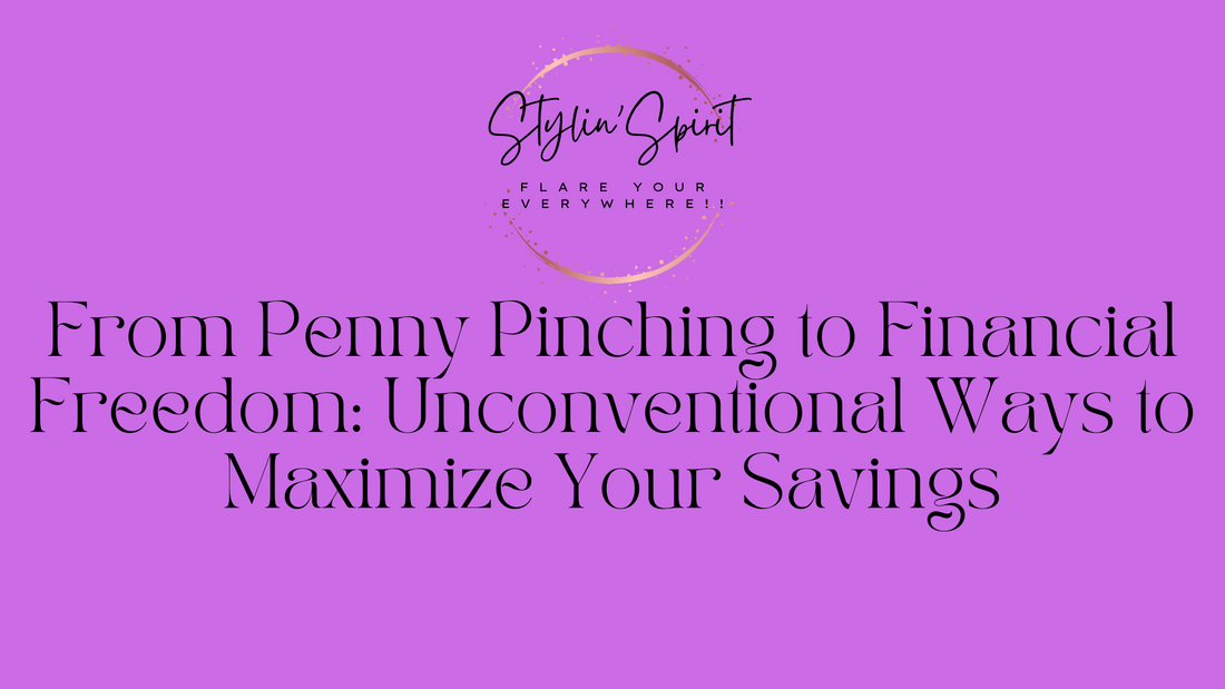 From Penny Pinching to Financial Freedom: Unconventional Ways to Maximize Your Savings