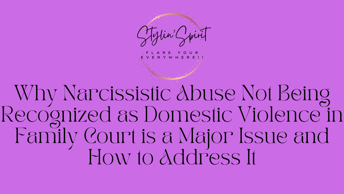 Why Narcissistic Abuse Not Being Recognized as Domestic Violence in Family Court is a Major Issue and How to Address It