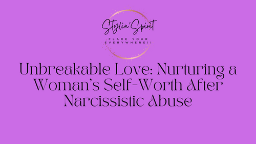 Unbreakable Love: Nurturing a Woman's Self-Worth After Narcissistic Abuse