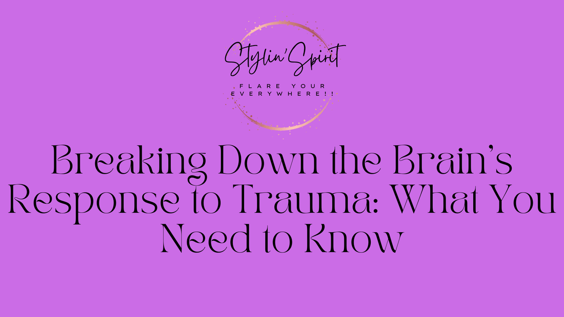 Breaking Down the Brain's Response to Trauma: What You Need to Know - Stylin Spirit