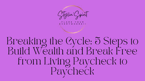 Breaking the Cycle: 5 Steps to Build Wealth and Break Free from Living Paycheck to Paycheck - Stylin Spirit