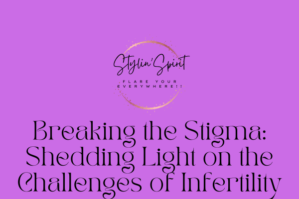 Breaking the Stigma: Shedding Light on the Challenges of Infertility - Stylin Spirit