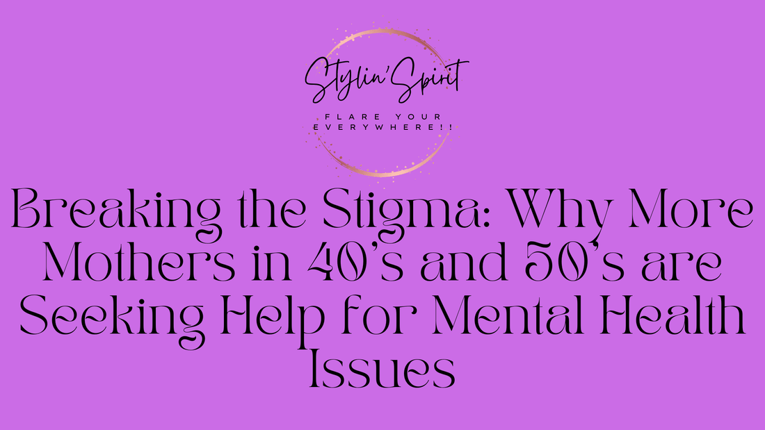 Breaking the Stigma: Why More Mothers in 40's and 50's are Seeking Help for Mental Health Issues - Stylin Spirit