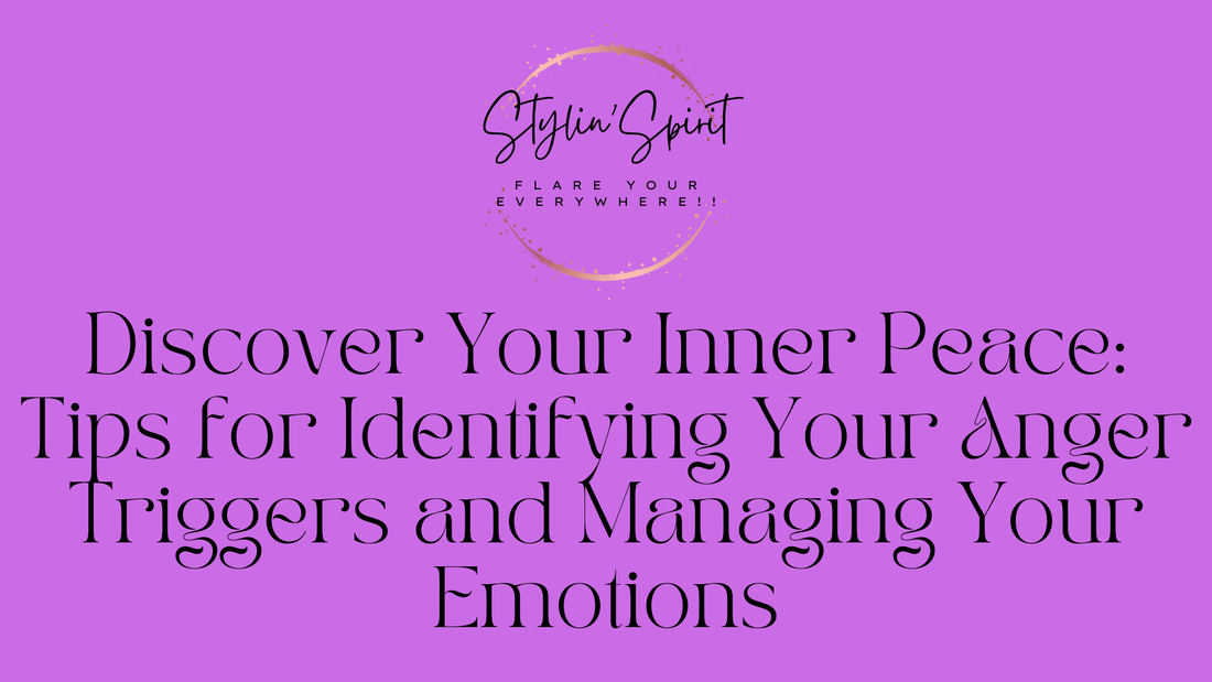 Discover Your Inner Peace: Tips for Identifying Your Anger Triggers and Managing Your Emotions - Stylin Spirit