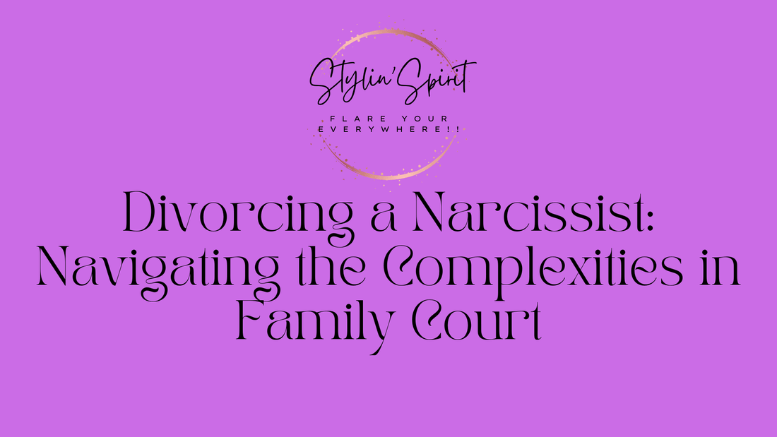 Divorcing a Narcissist: Navigating the Complexities in Family Court - Stylin Spirit