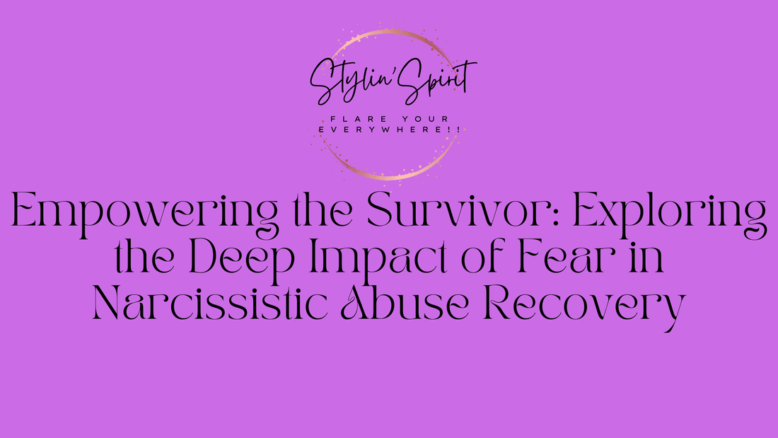 Empowering the Survivor: Exploring the Deep Impact of Fear in Narcissistic Abuse Recovery - Stylin Spirit