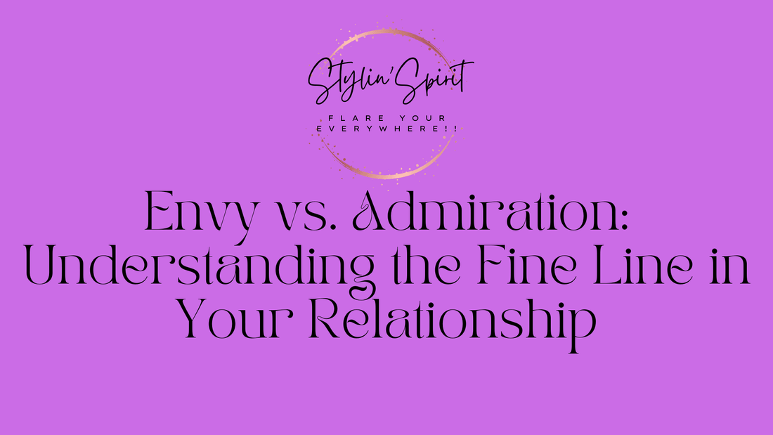 Envy vs. Admiration: Understanding the Fine Line in Your Relationship - Stylin Spirit