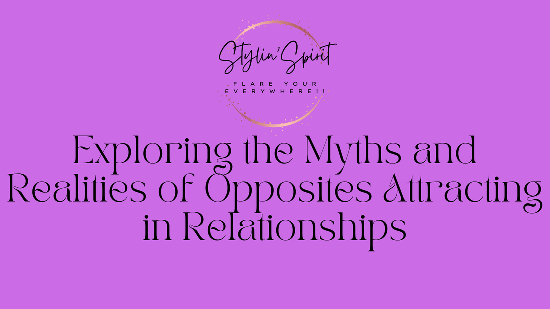 Exploring the Myths and Realities of Opposites Attracting in Relationships - Stylin Spirit