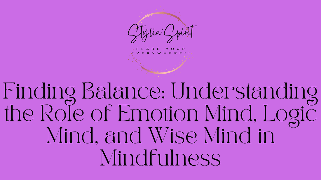 Finding Balance: Understanding the Role of Emotion Mind, Logic Mind, and Wise Mind in Mindfulness - Stylin Spirit