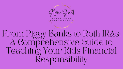 From Piggy Banks to Roth IRAs: A Comprehensive Guide to Teaching Your Kids Financial Responsibility - Stylin Spirit