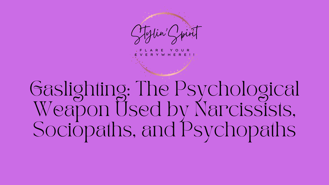 Gaslighting: The Psychological Weapon Used by Narcissists, Sociopaths, and Psychopaths - Stylin Spirit